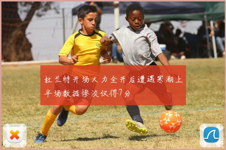 杜兰特开场火力全开后遭遇寒潮上半场数据惨淡仅得7分